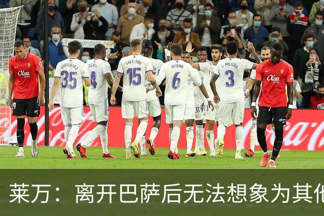 莱万：离开巴萨后无法想象为其他欧洲球队效力，欣慰巴萨重返正轨